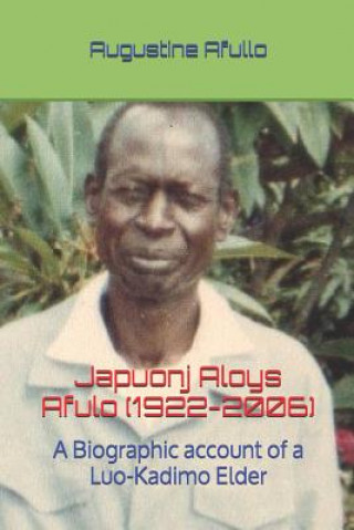 Knjiga Japuonj Aloys Afulo (1922-2006)- Part I: A Biographic Account of a Luo-Kadimo Elder Augustine Otieno Afullo