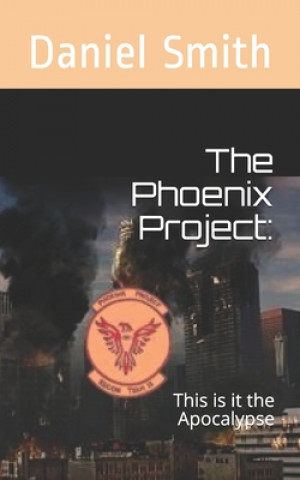 Carte The Phoenix Project: : This is it the Apocalypse Daniel Smith