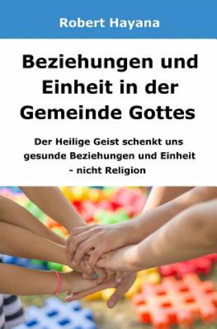 Kniha Beziehungen und Einheit in der Gemeinde Gottes: Der Heilige Geist schenkt uns gesunde Beziehungen und Einheit - nicht Religion Robert Hayana