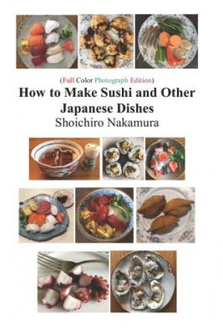 Kniha How to Make Sushi and Other Japanese Dishes: Full color photograph Edition Shoichiro Nakamura