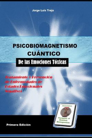 Kniha Psicobiomagnetismo Cuántico de las Emociones Toxicas: Tratamiento y prevención de enfermedades emocionales toxicas Jorge Luis Trejo