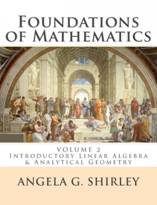 Книга Foundations of Mathematics: Volume 2: Introductory Linear Algebra & Analytical Geometry Angela G Shirley