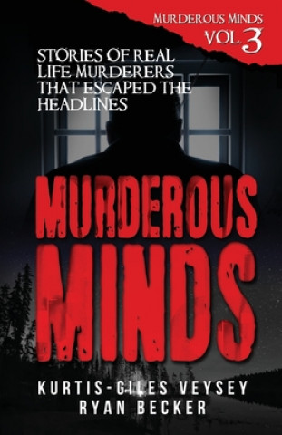 Kniha Murderous Minds Volume 3: Stories of Real Life Murderers That Escaped the Headlines Kurtis-Giles Veysey