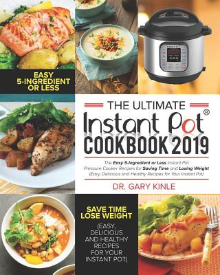 Carte The Ultimate Instant Pot Cookbook 2019: The Easy 5-Ingredient or less Instant Pot Pressure Cooker Recipes for Saving Time and Losing Weight (Easy, Del Kinle