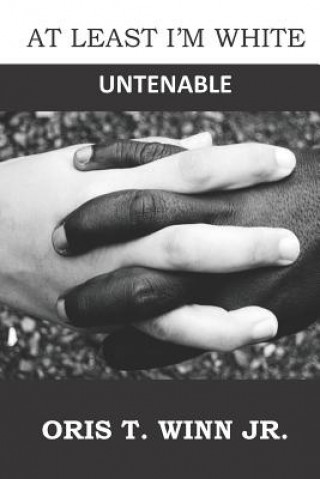 Knjiga At Least I'm White: Untenable Oris T Winn Jr