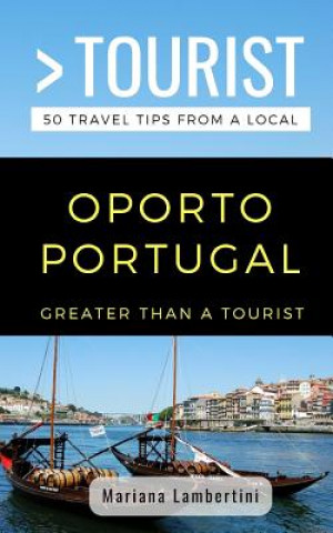 Kniha Greater Than a Tourist- Oporto Portugal: 50 Travel Tips from a Local Greater Than a Tourist