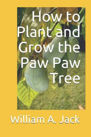 Kniha How to Plant and Grow the Paw Paw Tree William a Jack