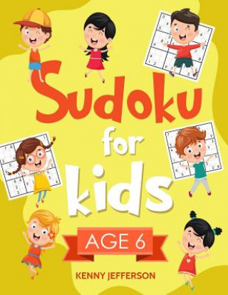 Kniha Sudoku for Kids Age 6: More Than 100 Fun and Educational Sudoku Puzzles Designed Specifically for 6-Year-Old Kids While Improving Their Memor Kenny Jefferson