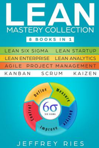 Carte Lean Mastery Collection: 8 Books in 1 - Lean Six Sigma, Lean Startup, Lean Enterprise, Lean Analytics, Agile Project Management, Kanban, Scrum, Jeffrey Ries