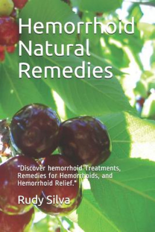 Könyv Hemorrhoid Natural Remedies: Discover hemorrhoid Treatments, Remedies for Hemorrhoids, Hemorrhoid Relief, and Hemorrhoid cures, Using Effective Nat Rudy Silva Silva