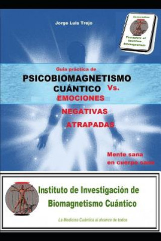 Könyv Psicobiomagnetismo cuántico Vs las Emociones Negativas Atrapadas: Guía práctica de la mente sana en cuerpo sano Jorge Luis Trejo