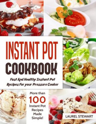 Kniha Instant Pot Cookbook: Fast and Healthy Instant Pot Recipes for Your Pressure Cooker: More Than 100 Instant Pot Recipes Made Simple Laurel Stewart