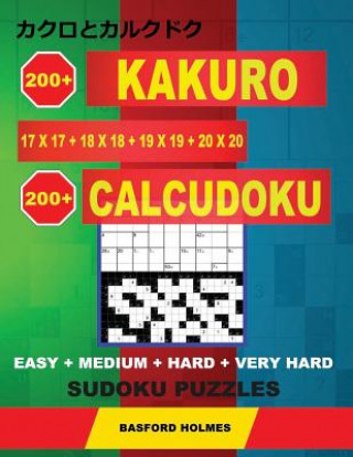 Kniha 200 Kakuro 17x17 + 18x18 + 19x19 + 20x20 + 200 Calcudoku EASY + MEDIUM + HARD + VERY HARD Sudoku puzzles.: Holmes presents a collection of classic sud Basford Holmes