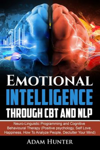 Carte Emotional Intelligence Through CBT and NLP: Neuro-Linguistic Programming and Cognitive Behavioural Therapy (Positive psychology, Self Love, Happiness, Adam Hunter