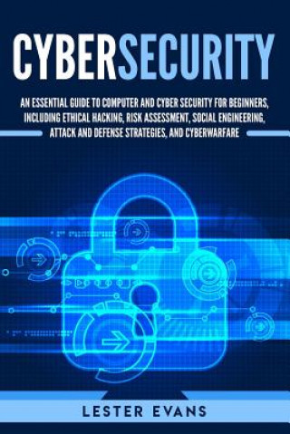 Knjiga Cybersecurity: An Essential Guide to Computer and Cyber Security for Beginners, Including Ethical Hacking, Risk Assessment, Social En Lester Evans
