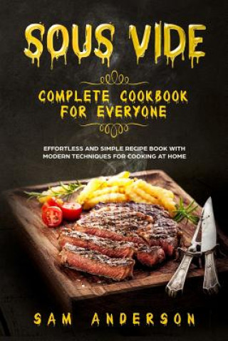 Książka Sous Vide Complete Cookbook for Everyone: Effortless and Simple Recipe Book with Modern Techniques for Cooking at Home! Sam Anderson