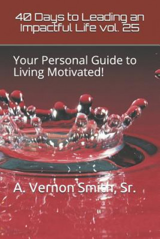 Carte 40 Days to Leading an Impactful Life Vol. 25: Your Personal Guide to Living Motivated! Sr A Vernon Smith