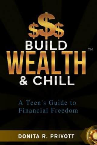 Carte Build Wealth and Chill: A Teen's Guide to Financial Freedom Donita Privott