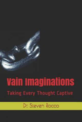 Carte Vain Imaginations: Taking Every Thought Captive Steven G Rocco D D