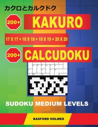 Kniha 200 Kakuro 17x17 + 18x18 + 19x19 + 20x20 + 200 Calcudoku Sudoku Medium levels.: Holmes presents a collection of classic sudoku great for daily brain c Basford Holmes