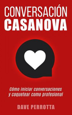 Kniha Conversación Casanova: Cómo Iniciar Conversaciones Y Coquetear Como Profesional Dave Perrotta