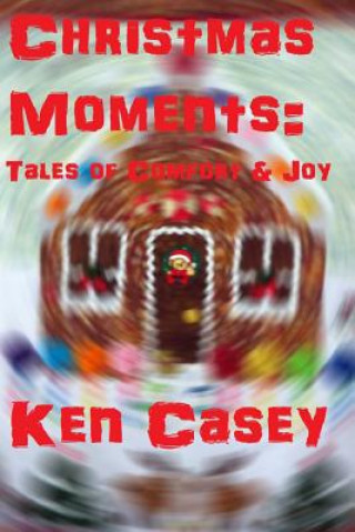 Kniha Christmas Moments: : Tales of Comfort & Joy Ken Casey