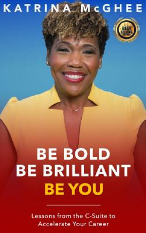 Kniha Be Bold Be Brilliant Be You: Lessons from the C-Suite to Accelerate Your Career Katrina McGhee