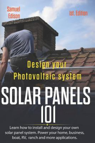 Kniha Design Your Photovoltaic System Solar Panels 101 1st Edition: Learn How to Install and Design Your Own Solar Panel System Power Your Home, Business, B Alan Adrian Delfin Cota