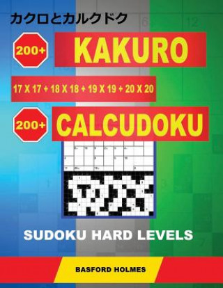 Kniha 200 Kakuro 17x17 + 18x18 + 19x19 + 20x20 + 200 Calcudoku Sudoku Hard levels: Holmes presents a collection of classic sudoku, perfect for daily trainin Basford Holmes