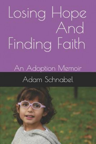 Knjiga Losing Hope And Finding Faith: An Adoption Memoir Adam J Schnabel