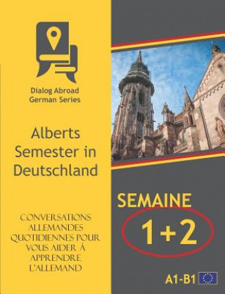 Knjiga Conversations allemandes quotidiennes pour vous aider ? apprendre l'allemand - Semaine 1/Semaine 2: Alberts Semester in Deutschland Dialog Abroad Books