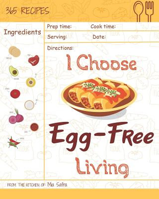Könyv I Choose Egg-Free Living: Reach 365 Happy and Healthy Days! [egg Allergy Cookbook, No Egg Allergy Recipe Book, Egg and Nut Free Cookbook, Gluten Mia Safra