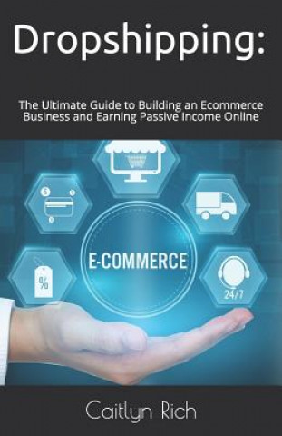 Book Dropshipping: The Ultimate Guide to Building an Ecommerce Business and Earning Passive Income Online Caitlyn Rich