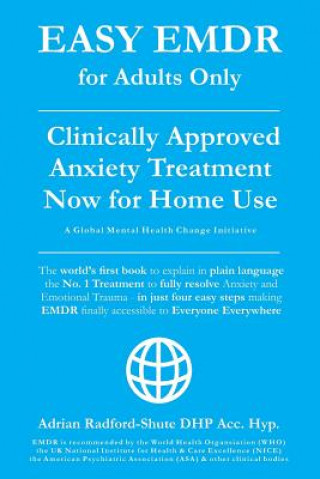 Kniha Easy Emdr for Adults Only: Emdr the No. 1 Clinically Approved Anxiety Therapy and Trauma Treatment - In Just 4 Easy Steps Now Available for Home Adrian Radford Dhp Acc Hyp