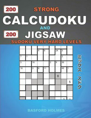 Knjiga 200 Strong Calcudoku and 200 Jigsaw Sudoku very hard levels.: 9x9 Calcudoku complicated version very hard levels + 9x9 Jigsaw Even - Odd puzzles X dia Basford Holmes