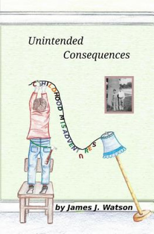 Carte Unintended Consequences: Childhood Misadventures Claudia Avicola
