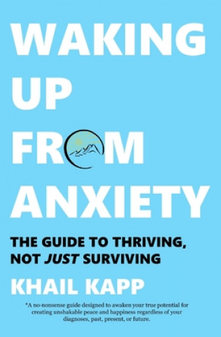 Kniha Waking Up from Anxiety: The Guide to Thriving, Not Just Surviving Khail Kapp