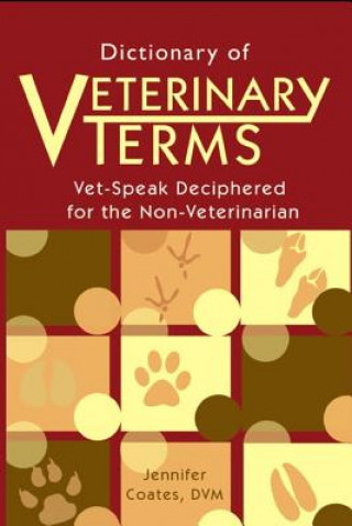 Kniha Dictionary of Veterinary Terms: Vet Speak Deciphered for the Non Veterinarian Jennifer Coates