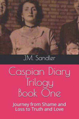 Kniha Caspian Diary Trilogy: Journey from Shame and Loss to Truth and Love J M Sandler