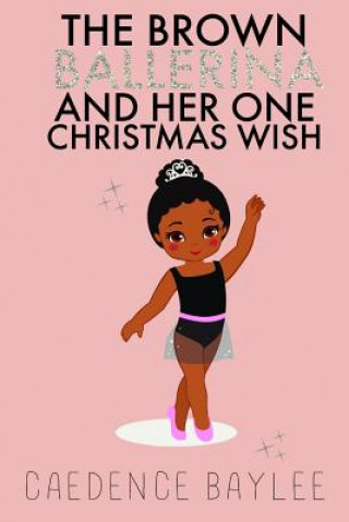 Könyv The Brown Ballerina and Her One Christmas Wish Caedence Baylee