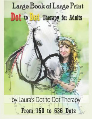 Kniha Large Book of Large Print Dot to Dot Therapy for Adults from 150 to 636 Dots: Relaxing Puzzles to Color and Calm Laura's Dot to Dot Therapy