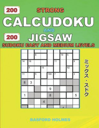 Knjiga 200 Strong Calcudoku and 200 Jigsaw Sudoku. Easy and medium levels.: 9x9 Calcudoku complicated version novice - amateur levels + 9x9 Jigsaw Even - Odd Basford Holmes