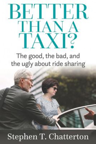 Könyv Better Than a Taxi?: The Good, the Bad, and the Ugly About Ride Sharing Stephen Chatterton