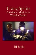 Könyv Living Spirits: A Guide to Magic in a World of Spirits Bj Swain