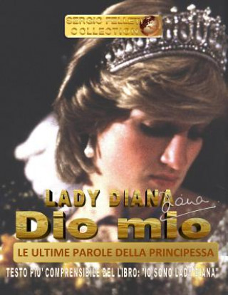 Książka Lady Diana - Dio Mio - Le Ultime Parole Della Principessa: Testo Pi? Comprensibile del Libro: "io Sono Lady Diana" Sergio Felleti