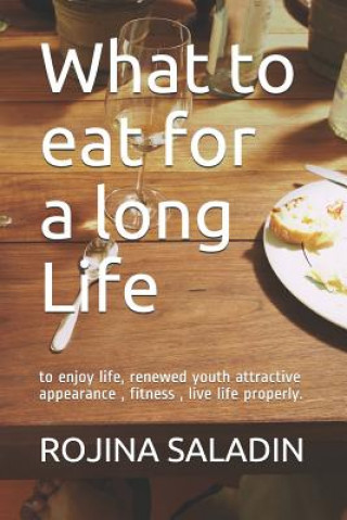 Buch What to Eat for a Long Life: To Enjoy Life, Renewed Youth Attractive Appearance, Fitness, Live Life Properly. Salah Eldin Mahmoud Mohammd