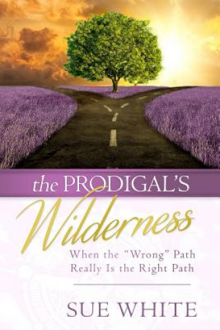 Carte The Prodigal's Wilderness: When the Wrong Path Really Is the Right Path Sue White