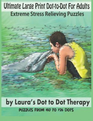 Carte Ultimate Large Print Dot-To-Dot for Adults Extreme Stress Relieving Puzzles: Puzzles from 150 to 726 Dots to Color Laura's Dot to Dot Therapy