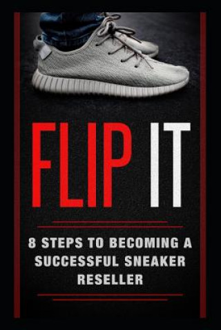 Carte Flip It: 8 Steps to Becoming a Successful Sneaker Reseller Kyler Obata