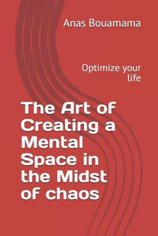 Carte The Art of Creating a Mental Space in the Midst of Chaos: Optimize your life Anas Bouamama